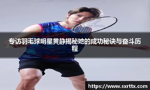 专访羽毛球明星黄静揭秘她的成功秘诀与奋斗历程