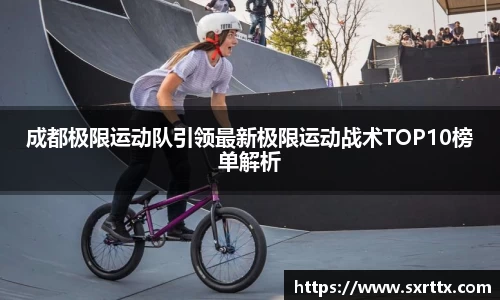 成都极限运动队引领最新极限运动战术TOP10榜单解析