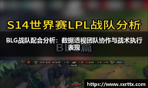 BLG战队配合分析：数据透视团队协作与战术执行表现