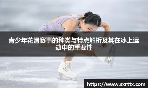 青少年花滑赛事的种类与特点解析及其在冰上运动中的重要性