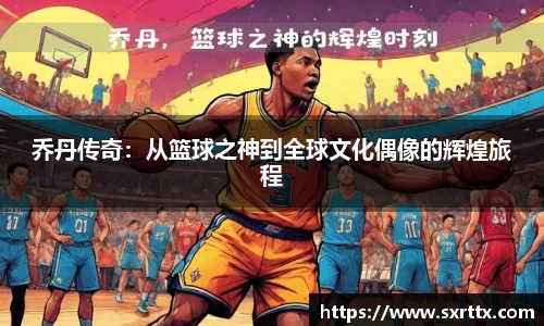 乔丹传奇：从篮球之神到全球文化偶像的辉煌旅程