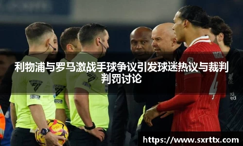 利物浦与罗马激战手球争议引发球迷热议与裁判判罚讨论