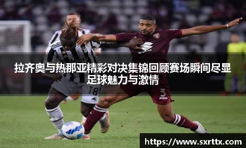 拉齐奥与热那亚精彩对决集锦回顾赛场瞬间尽显足球魅力与激情