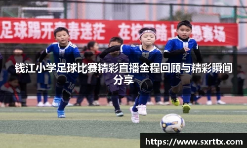 钱江小学足球比赛精彩直播全程回顾与精彩瞬间分享