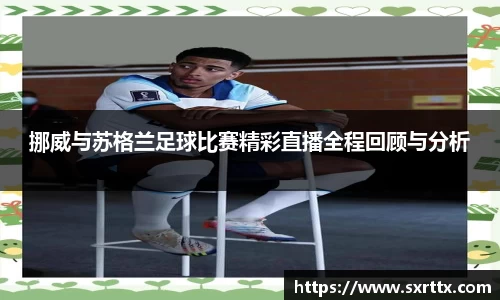 挪威与苏格兰足球比赛精彩直播全程回顾与分析