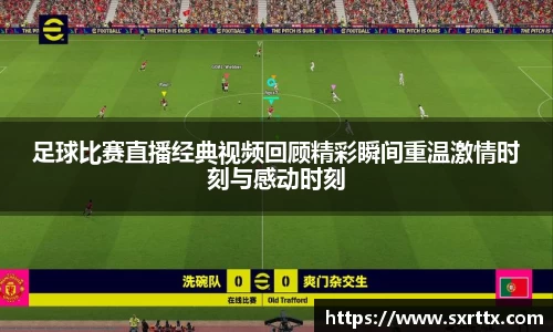 足球比赛直播经典视频回顾精彩瞬间重温激情时刻与感动时刻