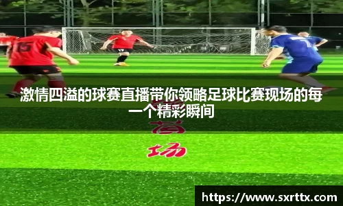 激情四溢的球赛直播带你领略足球比赛现场的每一个精彩瞬间