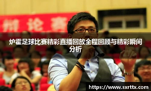 炉霍足球比赛精彩直播回放全程回顾与精彩瞬间分析