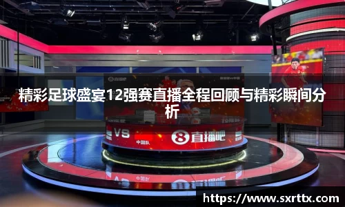 精彩足球盛宴12强赛直播全程回顾与精彩瞬间分析