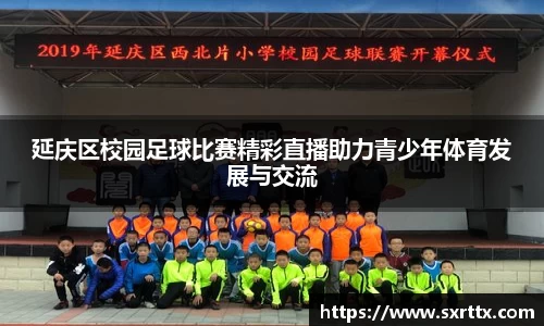 延庆区校园足球比赛精彩直播助力青少年体育发展与交流