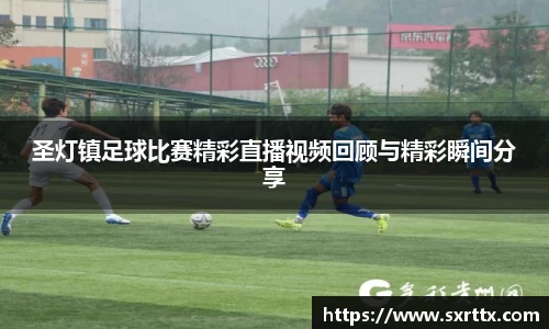 圣灯镇足球比赛精彩直播视频回顾与精彩瞬间分享