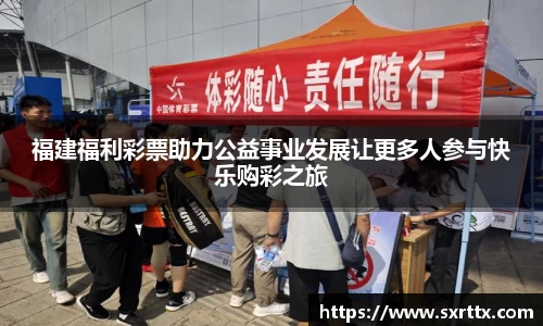 福建福利彩票助力公益事业发展让更多人参与快乐购彩之旅
