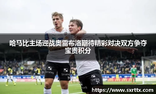 哈马比主场迎战奥雷布洛期待精彩对决双方争夺宝贵积分