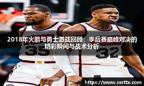 2018年火箭与勇士激战回顾：季后赛巅峰对决的精彩瞬间与战术分析
