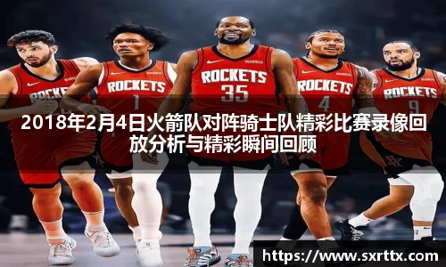 2018年2月4日火箭队对阵骑士队精彩比赛录像回放分析与精彩瞬间回顾