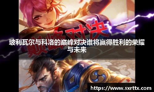 玻利瓦尔与科洛的巅峰对决谁将赢得胜利的荣耀与未来